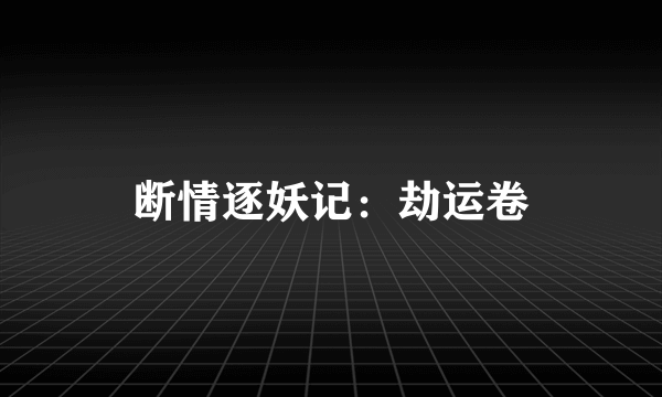 断情逐妖记：劫运卷
