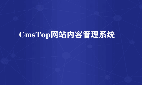 CmsTop网站内容管理系统