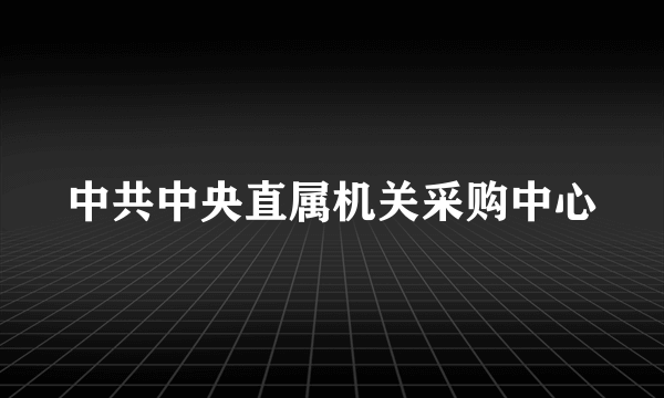 中共中央直属机关采购中心