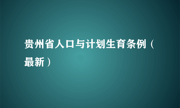 贵州省人口与计划生育条例（最新）