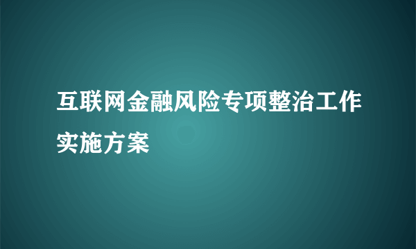互联网金融风险专项整治工作实施方案