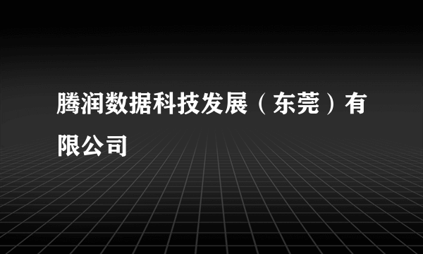 腾润数据科技发展（东莞）有限公司