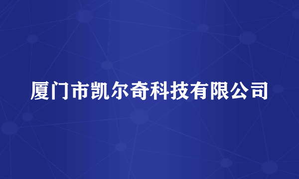 厦门市凯尔奇科技有限公司