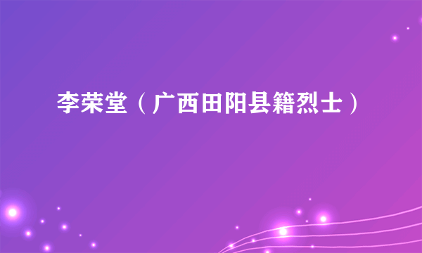 李荣堂（广西田阳县籍烈士）