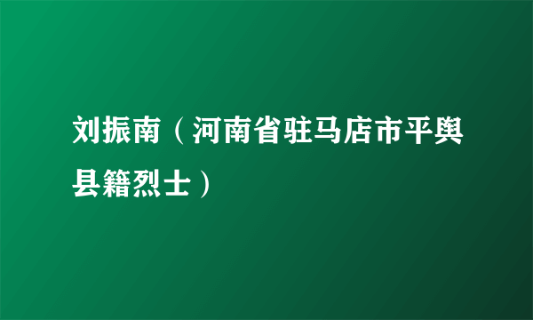 刘振南（河南省驻马店市平舆县籍烈士）