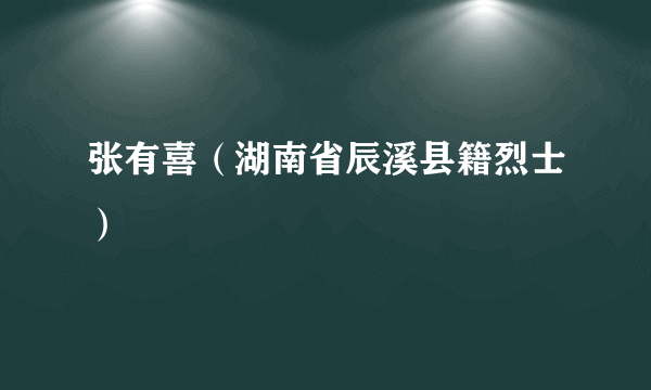 张有喜（湖南省辰溪县籍烈士）