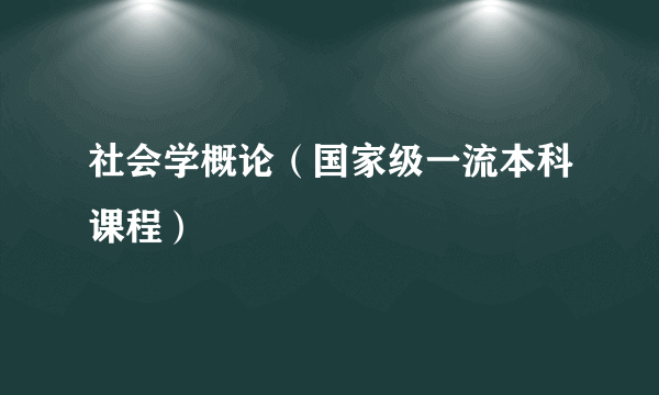 社会学概论（国家级一流本科课程）