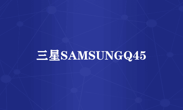 三星SAMSUNGQ45