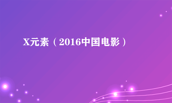 X元素（2016中国电影）