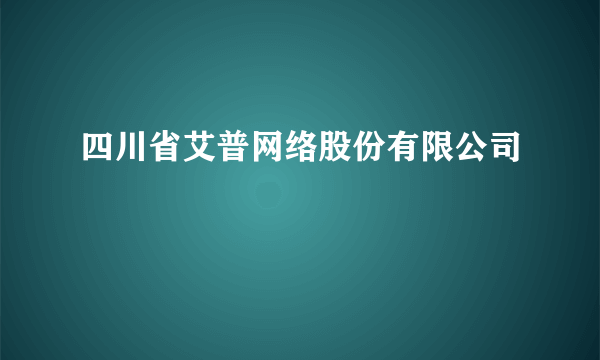 四川省艾普网络股份有限公司
