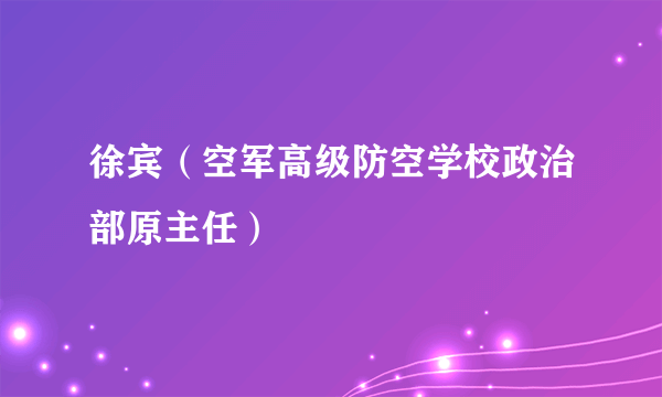 徐宾（空军高级防空学校政治部原主任）