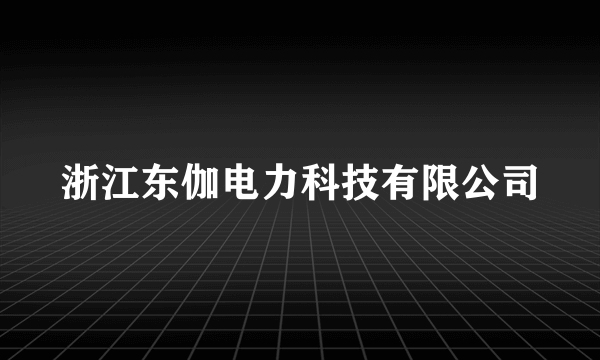 浙江东伽电力科技有限公司