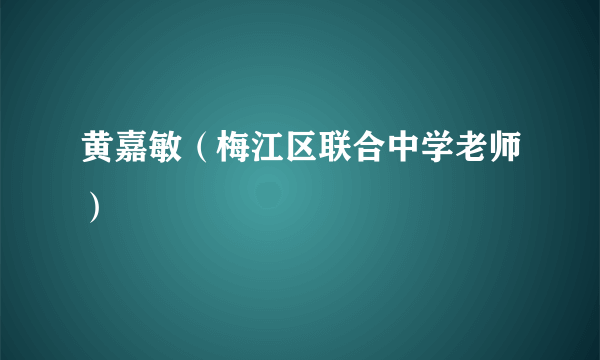 黄嘉敏（梅江区联合中学老师）