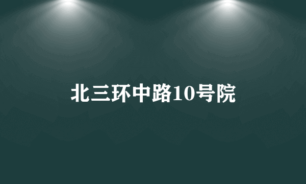 北三环中路10号院