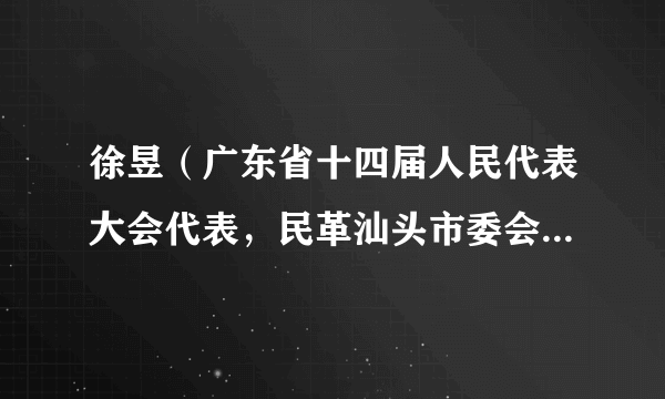 徐昱（广东省十四届人民代表大会代表，民革汕头市委会副主委（兼职）、广东省粤东高级技工学校教学督导室副主任）
