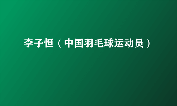 李子恒（中国羽毛球运动员）
