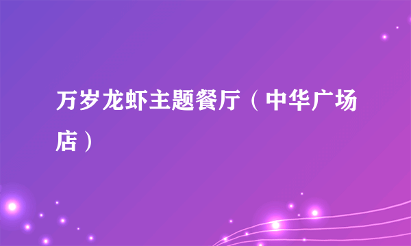 万岁龙虾主题餐厅（中华广场店）