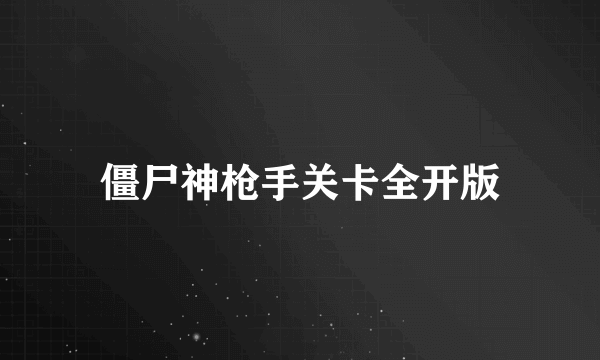 僵尸神枪手关卡全开版