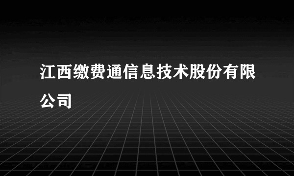 江西缴费通信息技术股份有限公司
