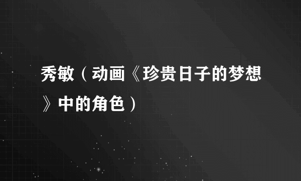 秀敏（动画《珍贵日子的梦想》中的角色）
