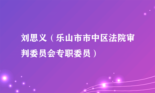 刘思义（乐山市市中区法院审判委员会专职委员）