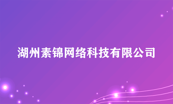 湖州素锦网络科技有限公司