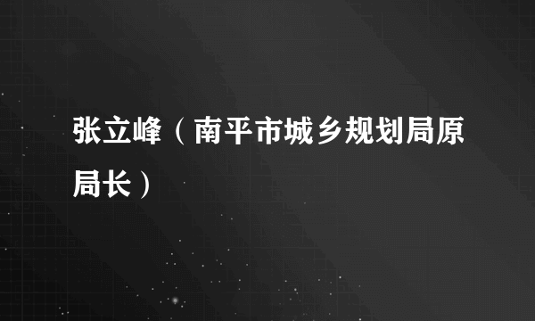 张立峰（南平市城乡规划局原局长）