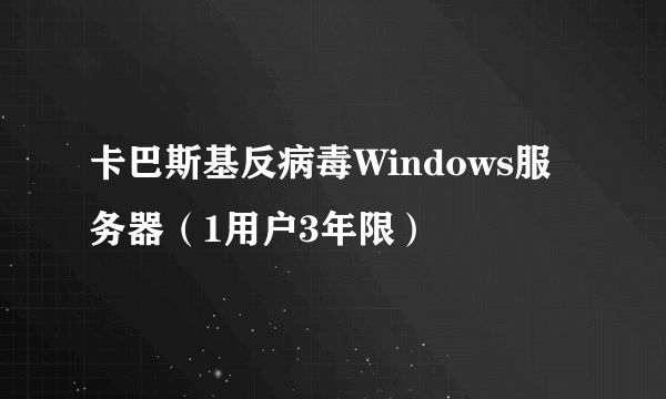 卡巴斯基反病毒Windows服务器（1用户3年限）