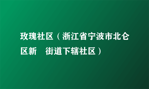 玫瑰社区（浙江省宁波市北仑区新碶街道下辖社区）