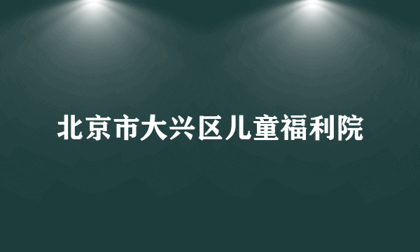 北京市大兴区儿童福利院