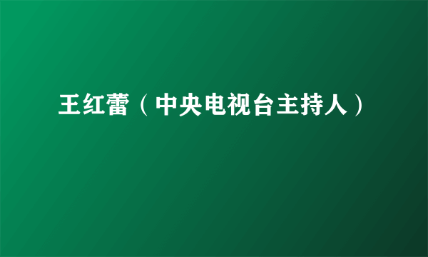 王红蕾（中央电视台主持人）