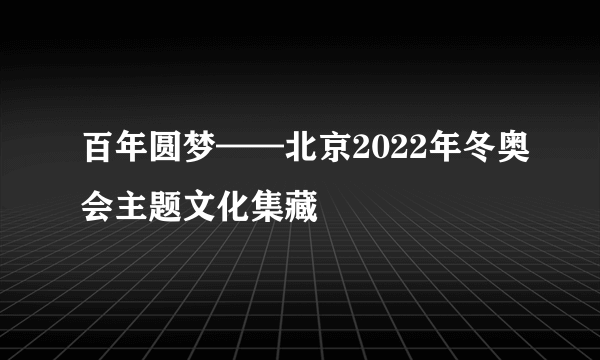 百年圆梦——北京2022年冬奥会主题文化集藏