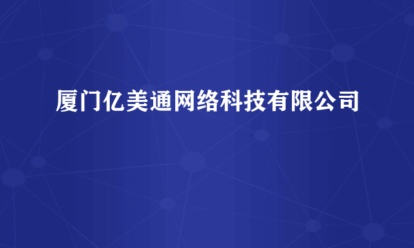 厦门亿美通网络科技有限公司