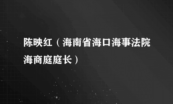 陈映红（海南省海口海事法院海商庭庭长）
