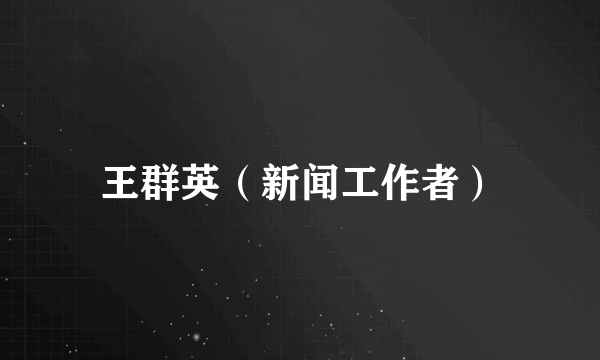 王群英（新闻工作者）