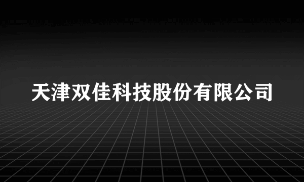 天津双佳科技股份有限公司