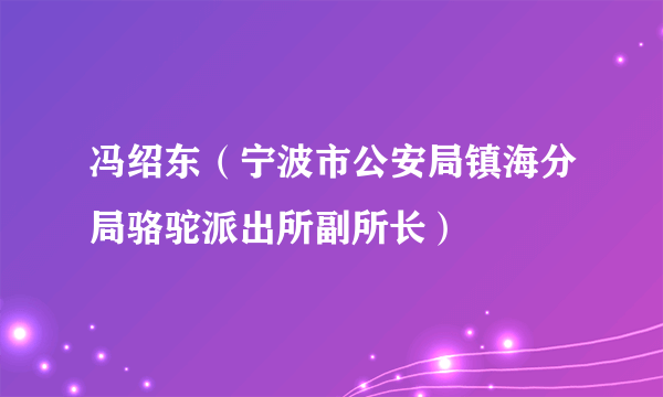 冯绍东（宁波市公安局镇海分局骆驼派出所副所长）
