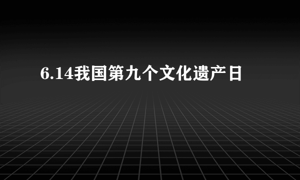 6.14我国第九个文化遗产日