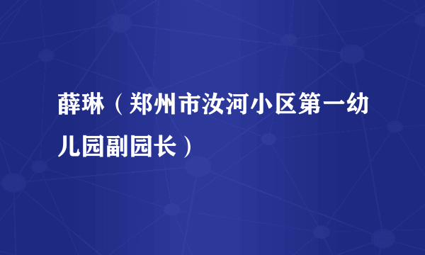 薛琳（郑州市汝河小区第一幼儿园副园长）