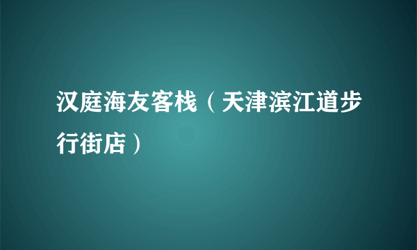汉庭海友客栈（天津滨江道步行街店）