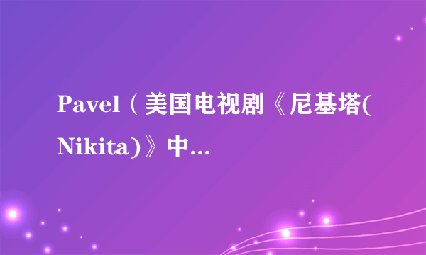 Pavel（美国电视剧《尼基塔(Nikita)》中的角色）