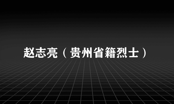 赵志亮（贵州省籍烈士）