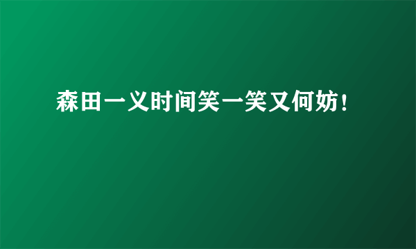森田一义时间笑一笑又何妨！