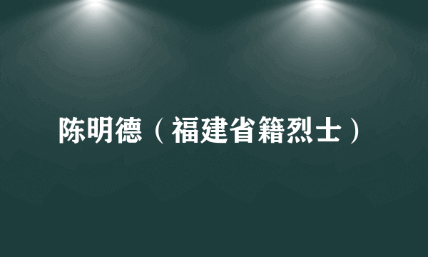 陈明德（福建省籍烈士）