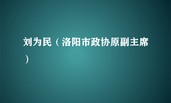 刘为民（洛阳市政协原副主席）