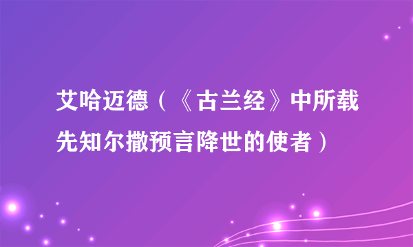 艾哈迈德（《古兰经》中所载先知尔撒预言降世的使者）