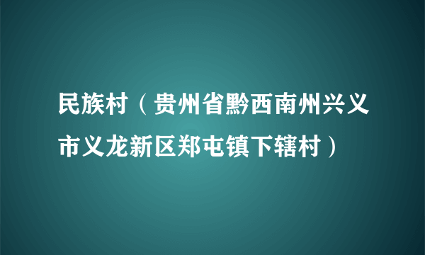 民族村（贵州省黔西南州兴义市义龙新区郑屯镇下辖村）