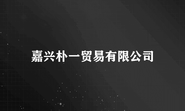 嘉兴朴一贸易有限公司