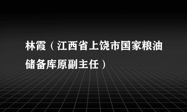 林霞（江西省上饶市国家粮油储备库原副主任）