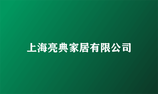 上海亮典家居有限公司